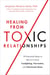 Healing from Toxic Relationships - 10 Essential Steps to Recover from Gaslighting, Narcissism, and Emotional Abuse
