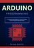 Arduino Programming: A Comprehensive Beginner's Tutorial to Master Arduino Programming Sequentially