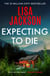 Expecting to Die - A totally gripping and heart-pounding crime thriller novel full of twists and turns from bestselling author Lisa Jackson