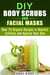 DIY Body Scrubs and Facial Masks : Over 25 Organic Recipes to Nourish, Exfoliate and Hydrate Your Skin - DIY Beauty Products