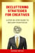 Decluttering Strategies for Creatives: A Step-by-Step Guide to Reclaim Your Focus.