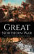 Great Northern War: A History from Beginning to End - Wars in European History