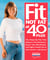 Fit Not Fat at 40-Plus - The Shape-Up Plan that Balances Your Hormones, Boosts Your Metabolism, and Fights Female Fat in Your Forties--and Beyond