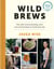 Wild Brews - The craft of home brewing, from sour and fruit beers to farmhouse ales: WINNER OF THE FORTNUM & MASON DEBUT DRINK BOOK AWARD