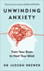 Unwinding Anxiety - Train Your Brain to Heal Your Mind?– The New York Times Bestseller