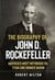 The Biography of John D. Rockefeller: America’s Most Notorious Oil Titan and Robber Baron