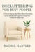 Decluttering for Busy People: A Proven Step-by-Step Plan to Stop Overwhelm, Let Go of Stuff, and Keep Your Home Tidy Without Wasting Time