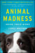Animal Madness - How Anxious Dogs, Compulsive Parrots, and Elephants in Recovery Help Us Understand Ourselves