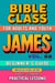 Bible Class for Adults and Youth: Beginner's Guide — James - BIBLE CLASS FROM SCRATCH, #58
