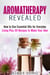 Aromatherapy Revealed: How to Use Essential Oils for Everyday Living Plus 30 Recipes to Make Your Own - DIY Aromatherapy