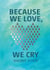 Because We Love, We Cry