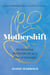 Mothershift - Reclaiming Motherhood as a Rite of Passage