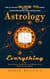 Astrology: The Ultimate Guide to Natal Chart Interpretation and Astrology (Everything You Need to Know to Harness the Wisdom of the Cards and the Stars)