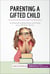 Parenting a Gifted Child - Understand giftedness and help your child to thrive