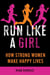 Run Like a Girl - How Strong Women Make Happy Lives