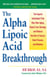 The Alpha Lipoic Acid Breakthrough - The Superb Antioxidant That May Slow Aging, Repair Liver Damage, and Reduce the Risk of Cancer, Heart Disease, and Diabetes