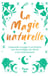 La magie naturelle - Comprendre la magie et son histoire avec des sortilèges, des rituels et des enchantements