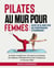 Pilates au Mur pour Femmes: Un Défi de 28 Jours pour une Transformation Extraordinaire! Un Guide Complet avec des Exercices Graduels, des Tableaux d'Entraînement et des Conseils pour un Parcours Ciblé