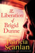 The Liberation of Brigid Dunne - Warmth, wisdom and love on every page - if you treasured Maeve Binchy, read Patricia Scanlan