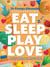 Eat, Sleep, Play, Love - A GP's evidence-based and non-judgemental guide to your child's first two years