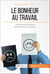 Le bonheur au travail - 10 techniques imparables pour être épanoui au bureau