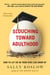 Slouching Toward Adulthood - How to Let Go So Your Kids Can Grow Up