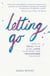 Letting Go - How to Heal Your Hurt, Love Your Body and Transform Your Life