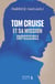 Tom Cruise et sa mission : impossible