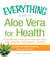 The Everything Guide to Aloe Vera for Health - Discover the Natural Healing Power of Aloe Vera