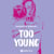 Too Young