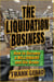 The Liquidation Business: How to Become a Millionaire and Die Broke