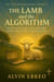 Book III - The Lamb and the Algorithm: Hope, Creativity, and Kingdom Innovation in the New Creation - The Tentmaker Series, #3