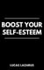 Boost Your Self-Esteem: How to Overcome Self-Doubt and Truly Believe in Yourself