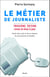 Le Métier de journaliste - Guides des outils et des pratiques du journalisme au Québec - Troisième édition revue et mise à jour