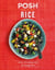 Posh Rice - Over 70 Recipes For All Things Rice