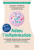 Adieu l'inflammation - Le guide santé révolutionnaire anti-inflammatoire : la nutrition comme médecine du futur !