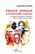 France – Afrique l’inéluctable rupture - Convergences, divergences et influences dans les rapports entre les nations