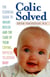 Colic Solved - The Essential Guide to Infant Reflux and the Care of Your Crying, Difficult-to- Soothe Baby
