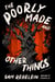 The Poorly Made and Other Things - A Story Collection