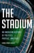 The Stadium - An American History of Politics, Protest, and Play