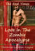 Love In The Zombie Apocalypse - The End Times