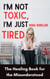 I'm not Toxic, I'm Just Tired: The Healing Book for the Misunderstood
