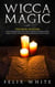 Wicca Magic: 2 Manuscripts - Wicca for Beginners and Wicca Spells. An introductory guide to start your Enchanted Endeavors in Witchcraft - The Wiccan Coven