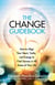 The Change Guidebook - How to Align Your Heart, Truths, and Energy to Find Success in All Areas of Your Life