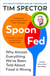 Spoon-Fed - The Sunday Times bestselling guide to food and diet myths as seen on Channel 4's What Not to Eat