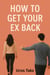 How to Get Your Ex Back