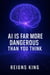 AI is Far More Dangerous Than You Think