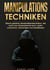Manipulationstechniken - Erlerne geheime Manipulationstechniken, wie kann man Körpersprache lesen, jeden analysieren, überzeugen und beeinflussen