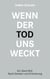 Wenn der Tod uns weckt - Der andere Nach-Ruf: Ein Nach-Denken