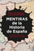 Mentiras de la Historia de España - A veces las cosas no son como nos las han contado